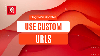 Use Custom URLs for Pinterest Pins in BlogToPin